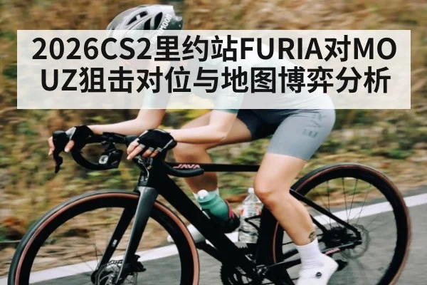 2026CS2里约站FURIA对MOUZ狙击对位与地图博弈分析 | kaiyun